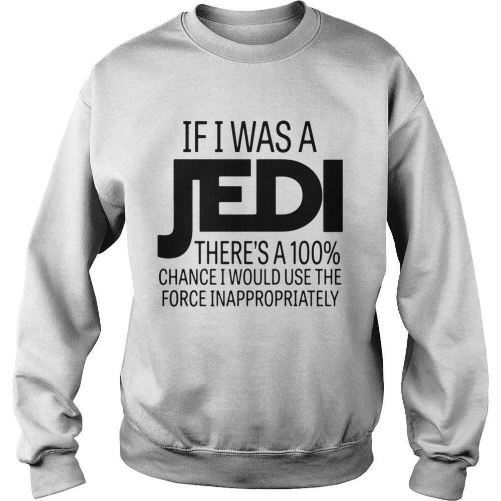 If I Was A Jedi Theres A 100 Chance I Would Use Sweatshirt